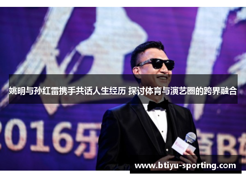 姚明与孙红雷携手共话人生经历 探讨体育与演艺圈的跨界融合