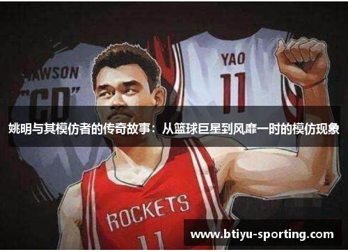 姚明与其模仿者的传奇故事：从篮球巨星到风靡一时的模仿现象